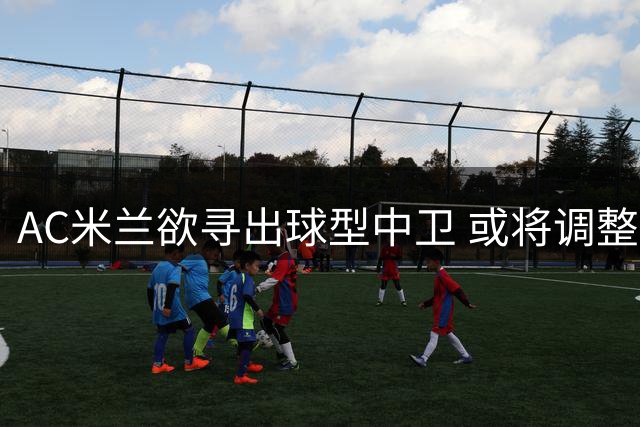AC米兰欲寻出球型中卫 或将调整托莫里位置
